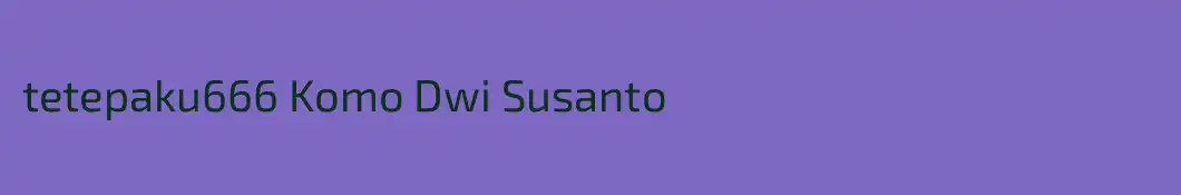 tetepaku666 Komo Dwi Susanto